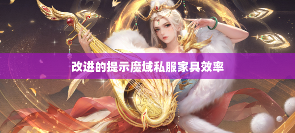 改进的提示魔域私服家具效率