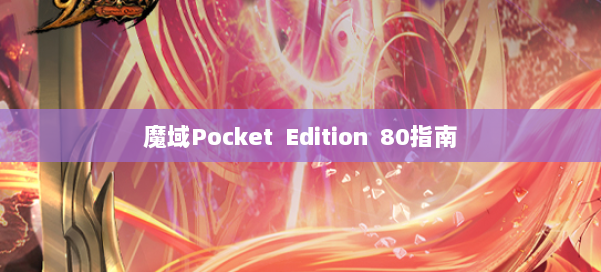 魔域Pocket Edition 80指南