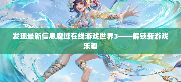 发现最新信息魔域在线游戏世界3——解锁新游戏乐趣