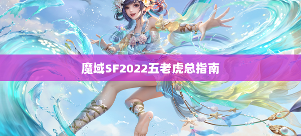 魔域SF2022五老虎总指南